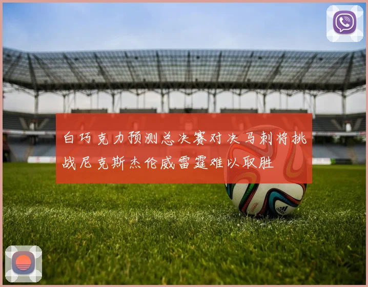白巧克力预测总决赛对决马刺将挑战尼克斯杰伦威雷霆难以取胜