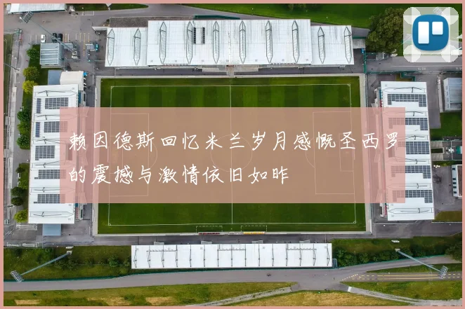 赖因德斯回忆米兰岁月感慨圣西罗的震撼与激情依旧如昨