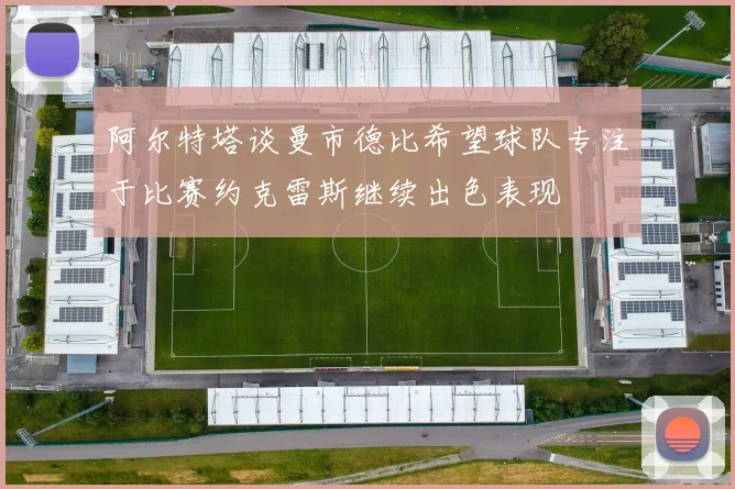 阿尔特塔谈曼市德比希望球队专注于比赛约克雷斯继续出色表现
